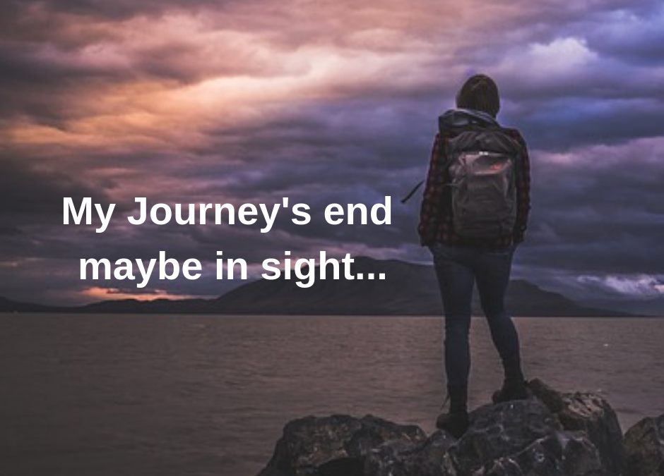 My Journey’s end maybe in sight !